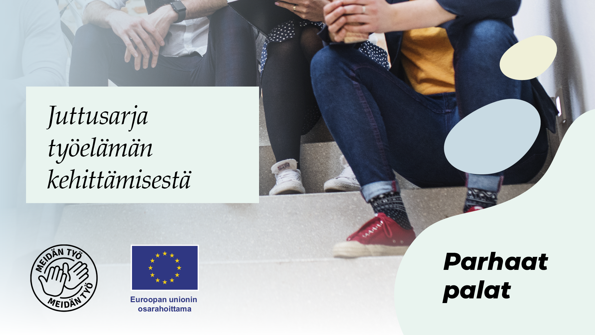 Parhaat palat juttusarjan kuva, logo Meidän työ ja EU lippulogo